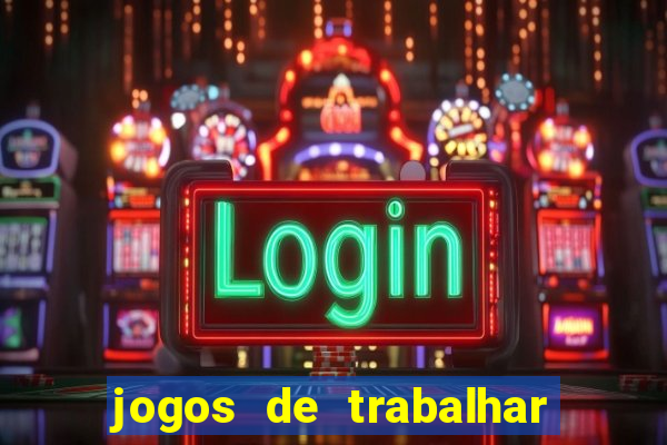 jogos de trabalhar para ganhar dinheiro