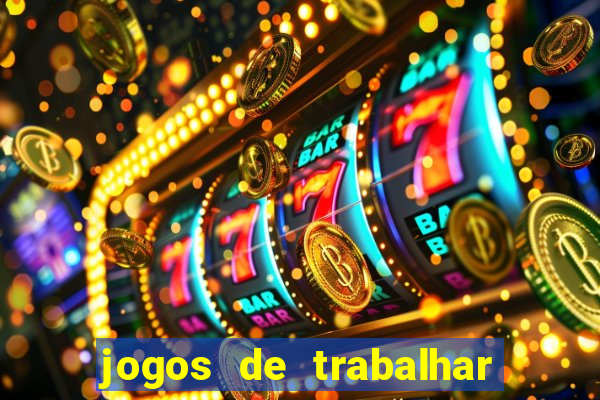 jogos de trabalhar para ganhar dinheiro