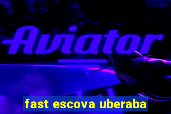 fast escova uberaba