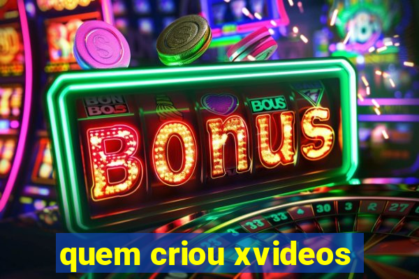 quem criou xvideos