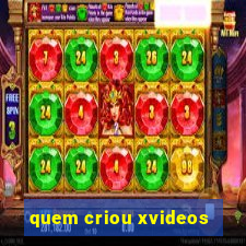 quem criou xvideos