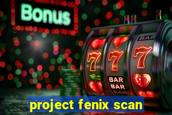 project fenix scan