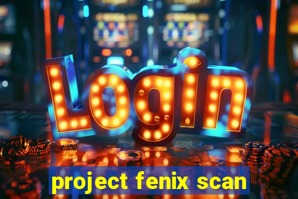 project fenix scan