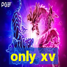 only xv