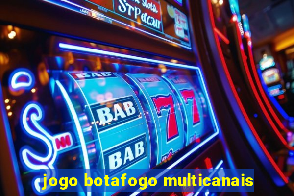 jogo botafogo multicanais