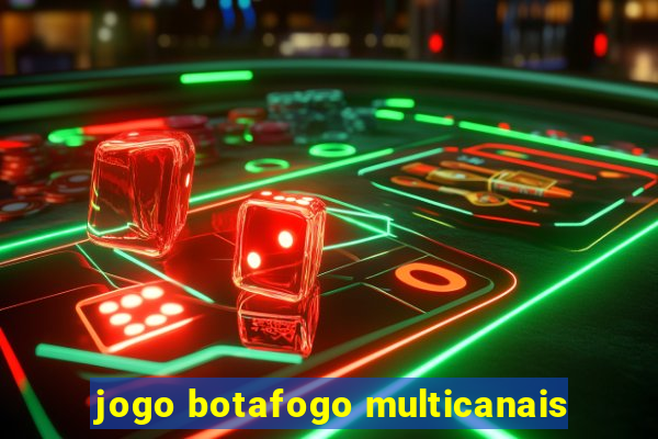 jogo botafogo multicanais