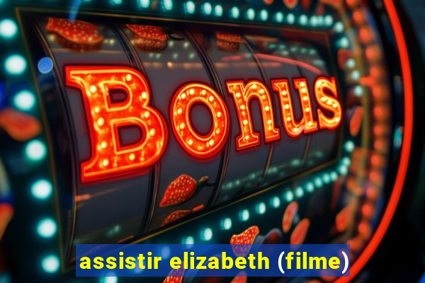 assistir elizabeth (filme)