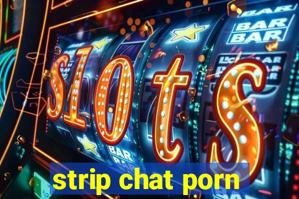 strip chat porn