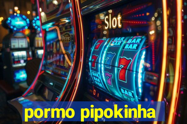 pormo pipokinha