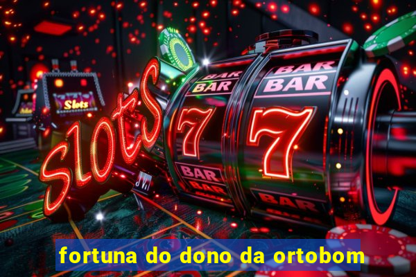 fortuna do dono da ortobom