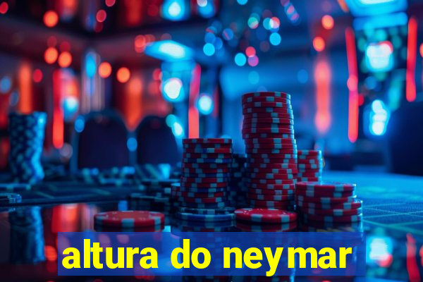 altura do neymar