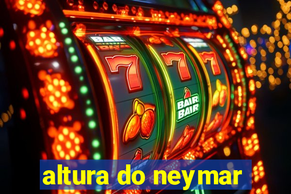 altura do neymar