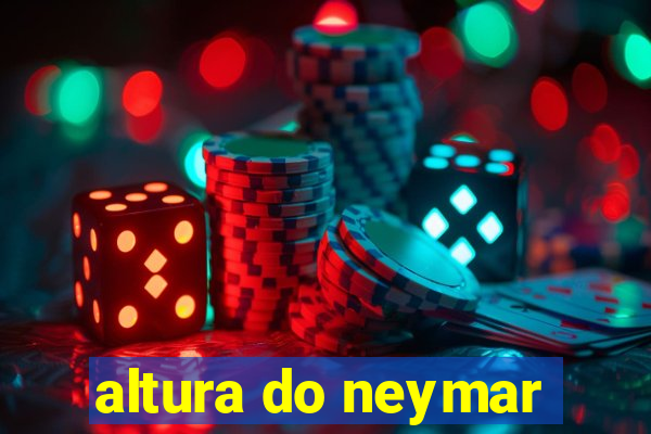 altura do neymar