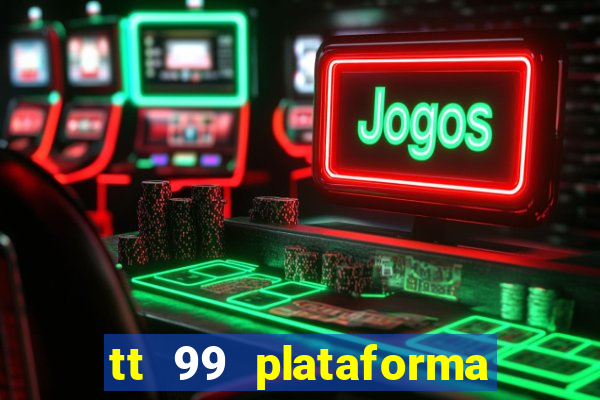 tt 99 plataforma de jogos