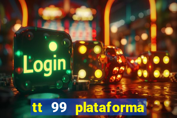 tt 99 plataforma de jogos