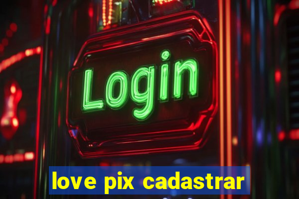 love pix cadastrar