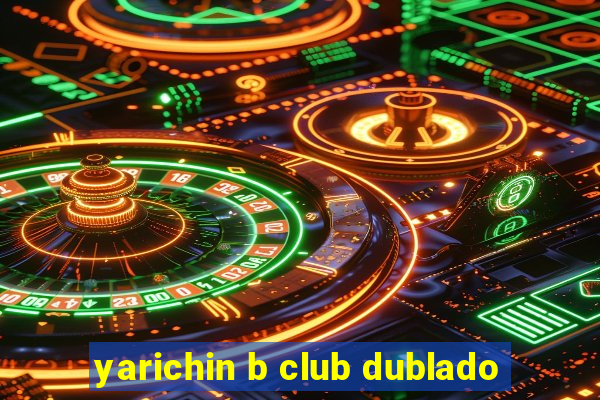 yarichin b club dublado