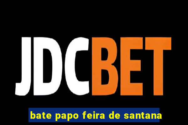 bate papo feira de santana