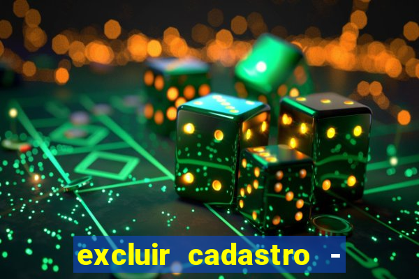 excluir cadastro - casas bahia