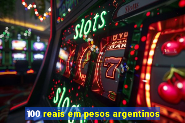 100 reais em pesos argentinos