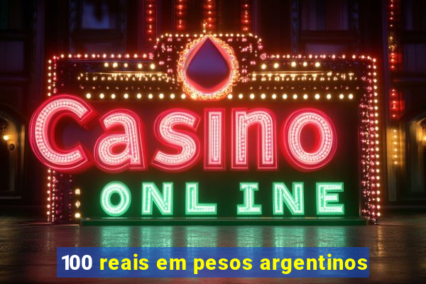 100 reais em pesos argentinos