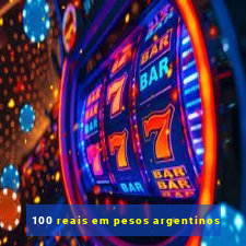 100 reais em pesos argentinos