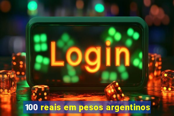 100 reais em pesos argentinos