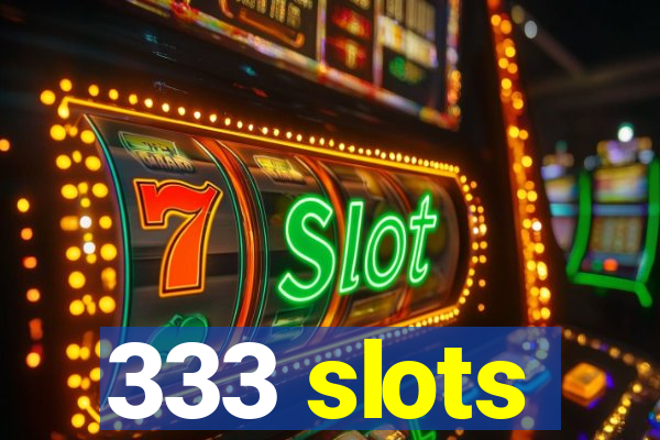 333 slots