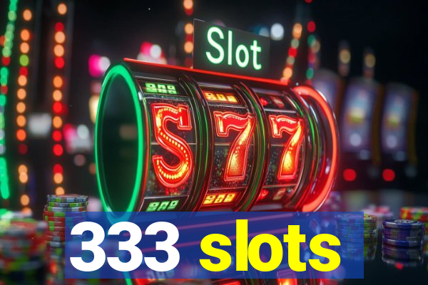 333 slots