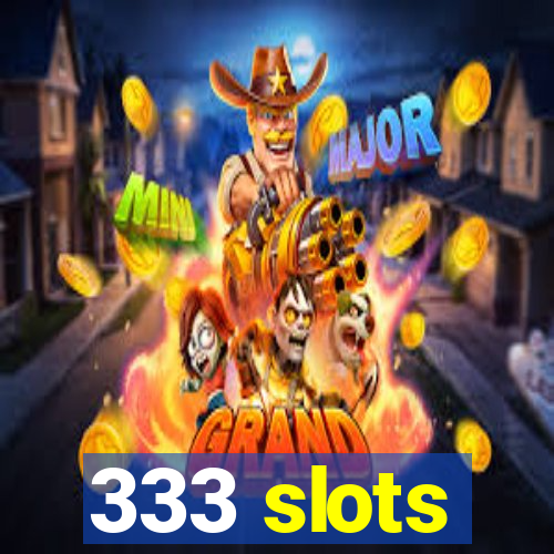 333 slots