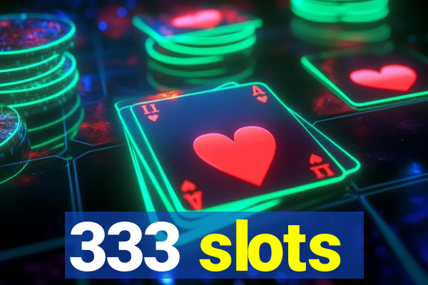 333 slots