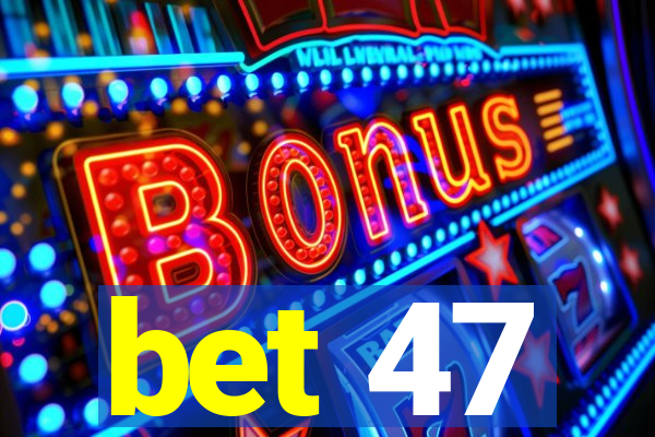 bet 47