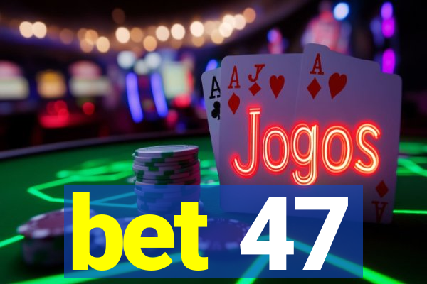 bet 47