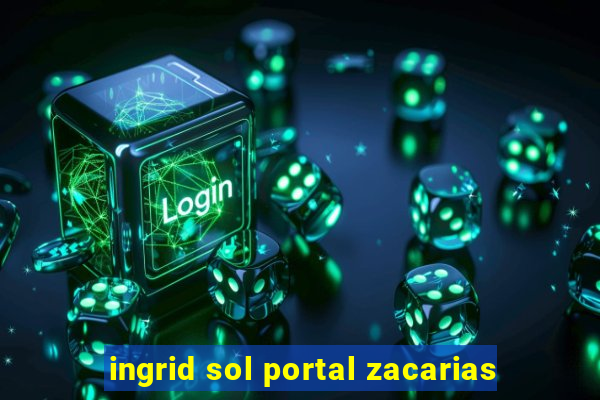 ingrid sol portal zacarias