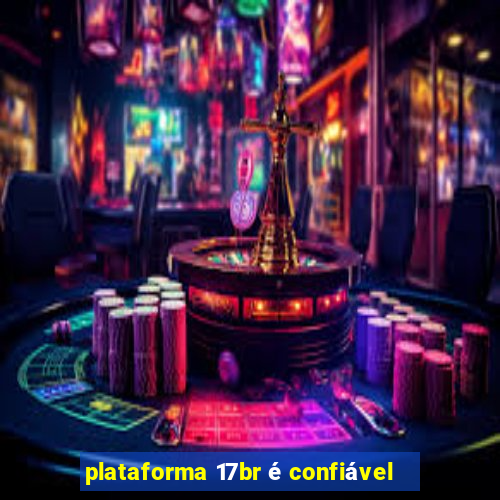 plataforma 17br é confiável