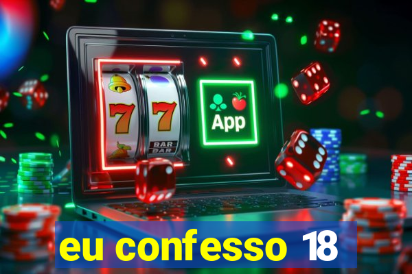 eu confesso 18