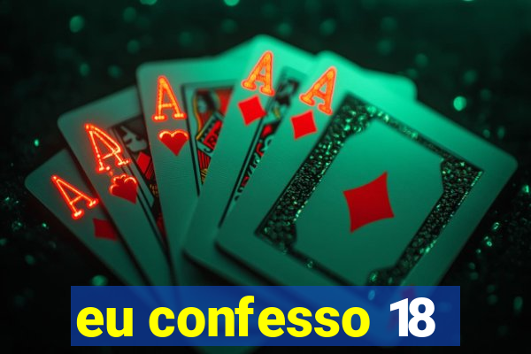 eu confesso 18