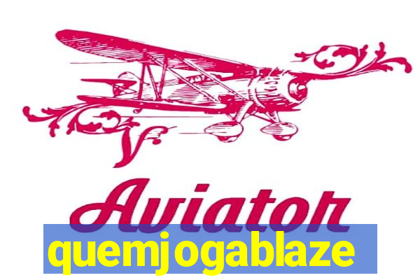 quemjogablaze