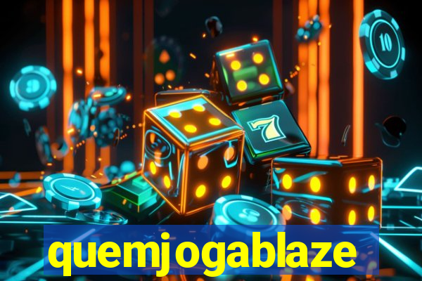 quemjogablaze