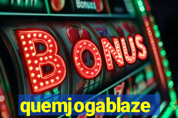 quemjogablaze