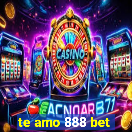 te amo 888 bet