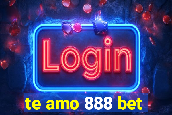 te amo 888 bet