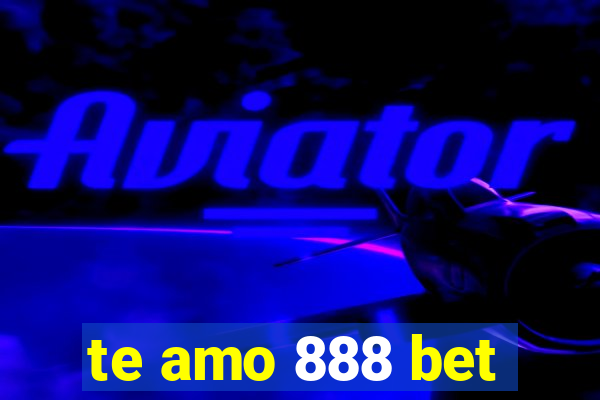 te amo 888 bet