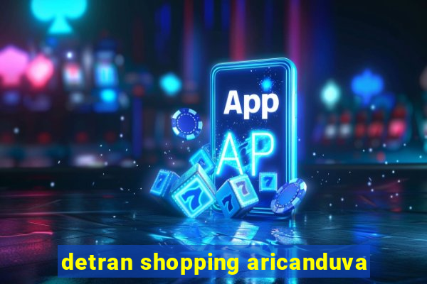 detran shopping aricanduva