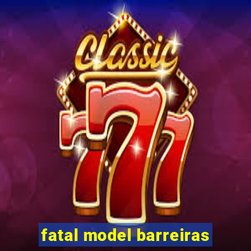 fatal model barreiras