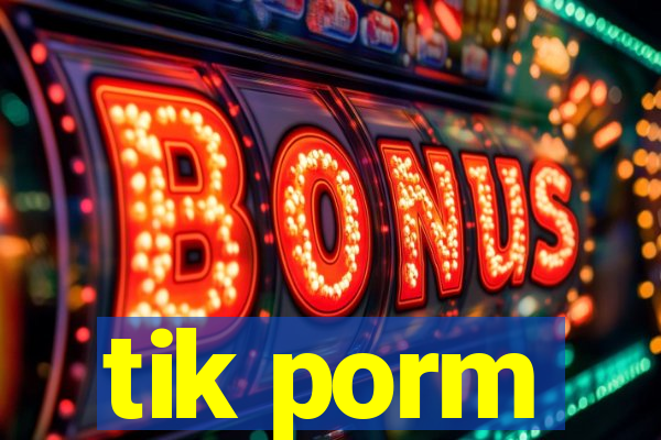 tik porm