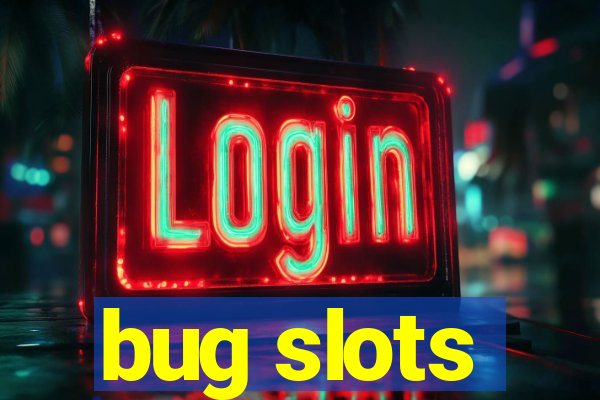 bug slots