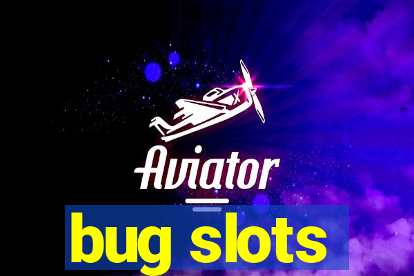 bug slots