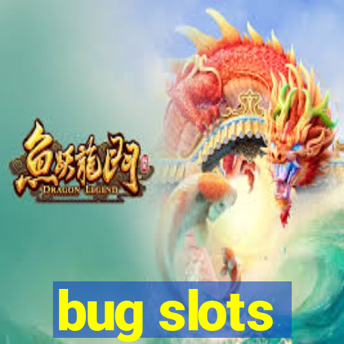 bug slots