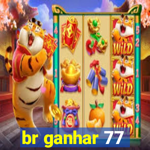 br ganhar 77